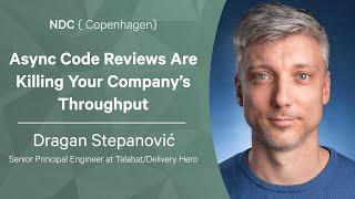 Async Code Reviews Are Killing Your Company’s Throughput - Dragan Stepanović - NDC Copenhagen 2022