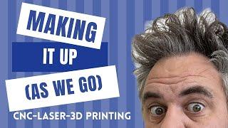 MAKING it up as we go! Episode 101 #CNC #Laser #3DPrinting