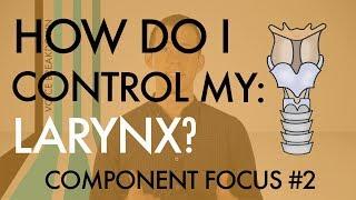 Component Focus #2 - “How Do I Control My Larynx?” - Voice Breakdown