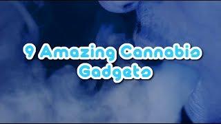 9 Amazing Weed Gadgets!!