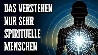 Diese schmerzlichen Wahrheiten verstehen nur sehr spirituelle Menschen