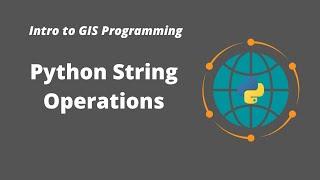 Intro to GIS Programming | Week 3: Python String Operations