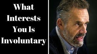 Jordan Peterson ~ What Interests You Is Involuntary