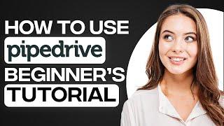 Pipedrive CRM Tutorial 2025: How To Use Pipedrive For Beginners