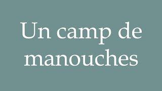 How to Pronounce ''Un camp de manouches'' (A gypsy camp) Correctly in French