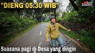 "DIENG 05.30 WIB" SUASANA PAGI DI DESA YANG DINGIN