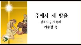 (사순 주님 만찬 성목요일) 주께서 제 발을 / 이종철 4부악보