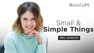 Small & Simple Things: Meg Johnson • Digital Firesides: Clips