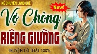 Kể chuyện làng quê 2025: VỢ CHỒNG RIÊNG GIƯỜNG trọn bộ - Nghe ngủ cực ngon