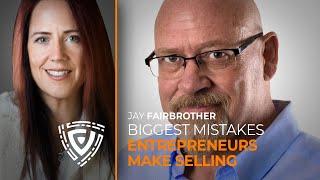 Biggest Mistakes Entrepreneurs Make Selling - Jay Fairbrother