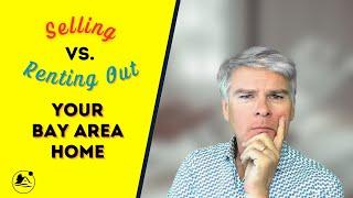 Sell or Rent your Home when you Leave the Bay Area?