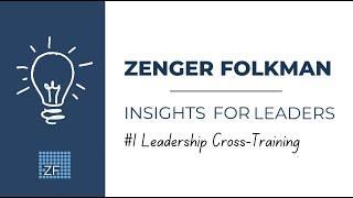 Zenger Folkman Insights for Leaders- #1 Leadership Cross-Training