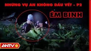 Những vụ án không dấu vết (P2): Ém quân | Hành trình phá án | ANTV