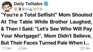 “You’re a Total Selfish!” Mom Shouted At The Table While Brother Laughed, & Then I Said ”Let's See..