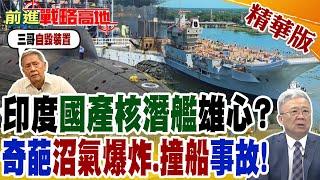 印度國產核潛艦雄心? 奇葩沼氣爆炸.撞船事故!｜【前進戰略高地】精華版 @全球大視野Global_Vision