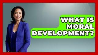 What Is Moral Development? - The Personal Growth Path