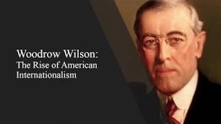 Woodrow Wilson: The Rise of American Internationalism