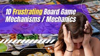 Top 10 Frustrating Board Game Mechanisms / Mechanics