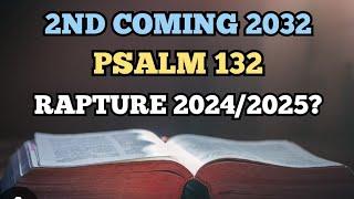 2nd Coming 2032 Psalm 132 Rapture 2024 Or 2025?