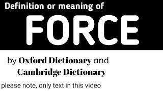 Definition or Meaning of Force by Oxford Dictionary and Cambridge Dictionary