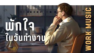 เพลงพักใจ ในวันทำงาน | 𝐖𝐨𝐫𝐤 𝐌𝐮𝐬𝐢𝐜