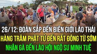 26/12: Đoàn sắp chia tay Lào, biển người vây kín 2 bên đường, Nhân Gà đến Lào hội ngộ sư Minh Tuệ