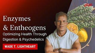 Enzymes & Entheogens: Optimizing Health Through Digestion and Psychedelics - Wade T. Lightheart