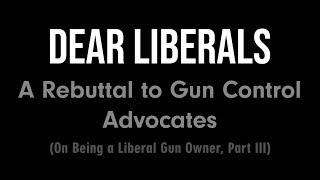 Dear Liberals (A Rebuttal to Gun Control Advocates) - On Being a Liberal Gun Owner, Part III