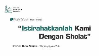 Kajian : Kitab Keagungan Sholat | Istirahatkanlah Kami Dengan Sholat | Ustadz Ibnu Majah, BA