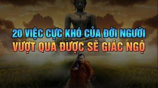 20 ĐIỀU CỰC KHÓ CỦA ĐỜI NGƯỜI - Vượt qua được Sẽ Giác Ngộ nhập NIÊT BÀN