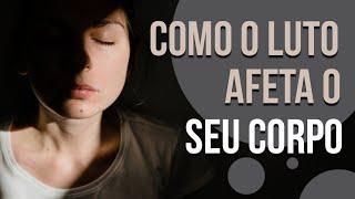 COMO O LUTO AFETA O SEU CORPO | SÉRIE PONTO DE REFLEXÃO