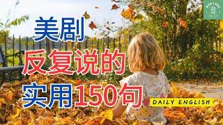 【美剧里的实用150句】日常交流高频使用 | 背熟模仿提高口语 | 最真实的日常口语