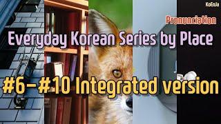 [2 hours] #6-#10 Integrated version - Everyday Korean Series by Place (Pronunciation)