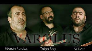 VAROLUŞ 1 - TOLGA SAĞ & HÜSEYİN KARAKUŞ & ALİ DOST