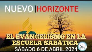 NUEVO HORIZONTE - SÁBADO 6 de ABRIL del 2024 - EL EVANGELISMO EN LA ESCUELA SABÁTICA