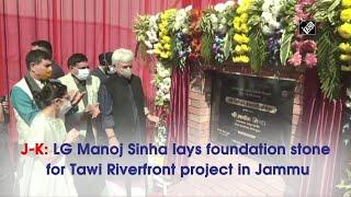 J-K: LG Manoj Sinha lays foundation stone for Tawi Riverfront project in Jammu