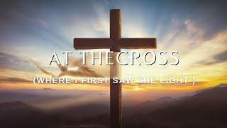 AT THE CROSS ( where I first saw the light ) Lyrics