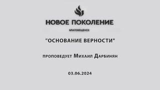 "ОСНОВАНИЕ ВЕРНОСТИ"  проповедует Михаил Дарбинян (Служение 03.06.2024)