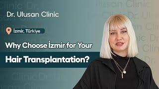 Discover Why İzmir is the Perfect Choice for Your Hair Transplant! / Dr. Ulusan Clinic 