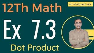FSC Math Part 2 Chapter 7 || Exercise 7.3 Vectors Dot product || 12Th Class Math
