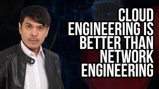 Cloud Engineering is better than Network Engineering