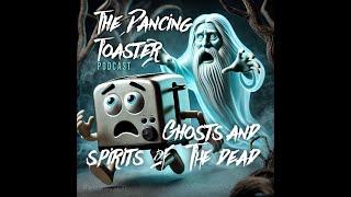 The Dancing Toaster Podcast- s1 e5 - Ghosts and spirits of the dead.