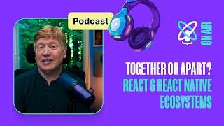 Crossing Paths of React And React Native Ecosystems | React Universe On Air #42