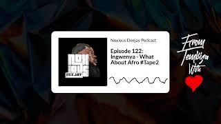 Episode 122: Ingwenya - What About Afro #Tape2 | Noxious Deejay Podcast