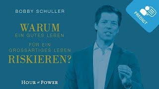 Warum ein gutes Leben für ein großartiges Leben riskieren? - Predigt von Bobby Schuller