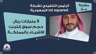 الرئيس التنفيذي لشركة iot squared السعودية: 9 مليارات ريال حجم سوق إنترنت الأشياء بالمملكة