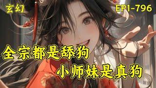 【全宗都是舔狗，小师妹是真狗】(EP1-796)穿书炮灰女配。她为了苟命，千方百计脱离了所在的混元宗，加入了玄天宗。嚯！五个亲师兄，全都是舔狗。凤溪的人生信条：做得狗中狗，方为人上人...#玄幻