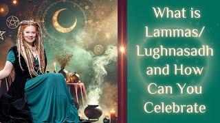 What is LAMMAS / LUGHNASADH and How Can You CELEBRATE