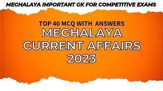 Meghalaya Current Affairs 2023 | Top 40 MCQ with answers Meghalaya GK | Meghalaya GK Current Affairs