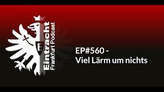 EP#560 - Viel Lärm um nichts | Eintracht Frankfurt Podcast